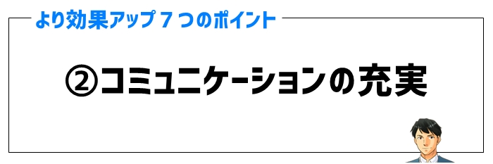 効果ポイント②コミュニケーションの充実